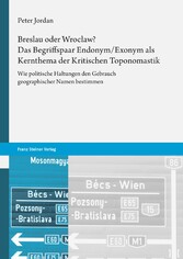 Breslau oder Wroc?aw? Das Begriffspaar Endonym/Exonym als Kernthema der Kritischen Toponomastik