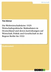 Die Weltwirtschaftskrise 1929. Wirtschaftspolitische Maßnahmen in Deutschland und deren Auswirkungen auf Wirtschaft, Politik und Gesellschaft in der Region Berlin bis 1933