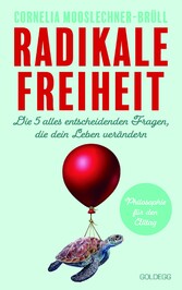 Radikale Freiheit. Die fünf alles entscheidenden Fragen, die dein Leben verändern. Philosophie für den Alltag. Antworten auf zentrale Lebensfragen und Impulse für Persönlichkeitsentwicklung