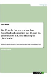 Die Umkehr der konventionellen Geschlechterkonzeption des 18. und 19. Jahrhunderts in Kleists Trauerspiel 'Penthesilea'