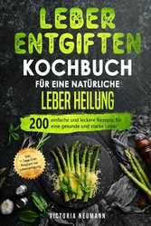 Leber entgiften Kochbuch für eine natürliche Leber Heilung