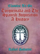 Torquemada and the Spanish Inquisition A History