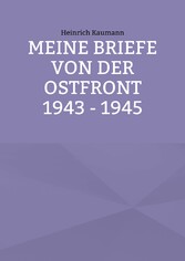 Meine Briefe von der Ostfront 1943 - 1945