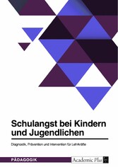 Schulangst bei Kindern und Jugendlichen. Diagnostik, Prävention und Intervention für Lehrkräfte