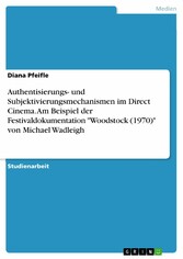 Authentisierungs- und Subjektivierungsmechanismen im Direct Cinema. Am Beispiel der Festivaldokumentation 'Woodstock (1970)' von Michael Wadleigh