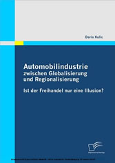 Automobilindustrie zwischen Globalisierung und Regionalisierung - Ist der Freihandel nur eine Illusion?