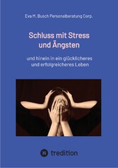 Schluss mit Stress und Ängsten - Tipps zum Umgang mit lähmenden Angst- und Panikattacken