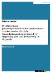 Die Darstellung physiologisch-medizinisch-diagnostischer Aspekte in mittelalterlicher Traumdeutungsliteratur. Konrad von Megenberg und Hans Lobenzweig im Vergleich