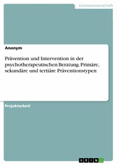 Prävention und Intervention in der psychotherapeutischen Beratung. Primäre, sekundäre und tertiäre Präventionstypen