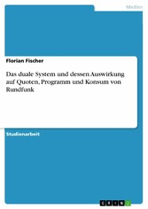 Das duale System und dessen Auswirkung auf Quoten, Programm und Konsum von Rundfunk