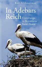 In Adebars Reich. Unterwegs in Kroatiens Save-Auen