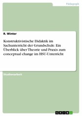 Konstruktivistische Didaktik im Sachunterricht der Grundschule. Ein Überblick über Theorie und Praxis zum conceptual change im HSU-Unterricht