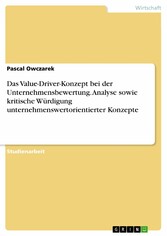 Das Value-Driver-Konzept bei der Unternehmensbewertung. Analyse sowie kritische Würdigung unternehmenswertorientierter Konzepte