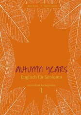 Autumn Years - Englisch für Senioren 1 - Beginners - Coursebook