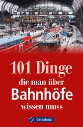 101 Dinge, die man über Bahnhöfe wissen muss