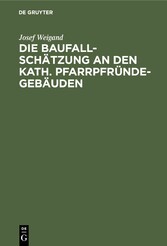 Die Baufallschätzung an den kath. Pfarrpfründegebäuden