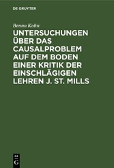 Untersuchungen über das Causalproblem auf dem Boden einer Kritik der einschlägigen Lehren J. St. Mills