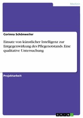 Einsatz von künstlicher Intelligenz zur Entgegenwirkung des Pflegenotstands. Eine qualitative Untersuchung