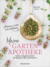 Meine Gartenapotheke. Heilen und gesund leben mit Gemüse, Obst und Kräutern aus dem eigenen Garten