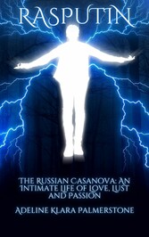 Rasputin The Russian Casanova: An Intimate Life of Love, Lust and Passion