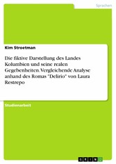 Die fiktive Darstellung des Landes Kolumbien und seine realen Gegebenheiten. Vergleichende Analyse anhand des Romas 'Delirio' von Laura Restrepo