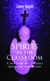 Spirits In The Classroom - A True Story Of A Teacher's Adventures From Beyond