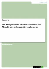 Die Komponenten und unterschiedlichen Modelle des selbstregulierten Lernens