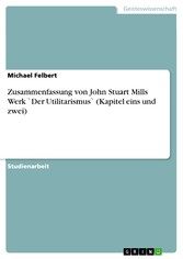 Zusammenfassung von John Stuart Mills Werk `Der Utilitarismus` (Kapitel eins und zwei)