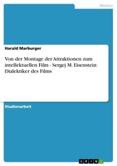 Von der Montage der Attraktionen zum intellektuellen Film - Sergej M. Eisenstein: Dialektiker des Films