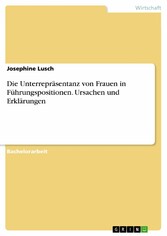 Die Unterrepräsentanz von Frauen in Führungspositionen. Ursachen und Erklärungen