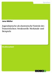 Jugendsprache als diastratische Varietät des Französischen. Strukturelle Merkmale und Beispiele