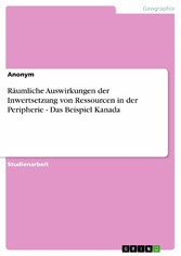 Räumliche Auswirkungen der Inwertsetzung von Ressourcen in der Peripherie - Das Beispiel Kanada