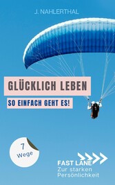 Ja, es gibt einen Ort,  an dem das Glück wohnt! 7 Wege zum ankommen und glücklich werden