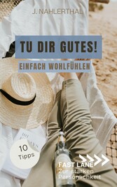 Du darfst Dich wohlfühlen! 10 Tipps mit großer Wirkung für mehr Selbstfürsorge und Wohlbefinden