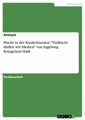 Flucht in der Kinderliteratur. 'Vielleicht dürfen wir bleiben' von Ingeborg Kringeland Hald