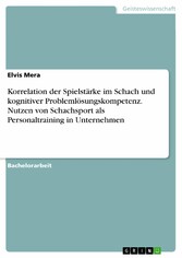 Korrelation der Spielstärke im Schach und kognitiver Problemlösungskompetenz. Nutzen von Schachsport als Personaltraining in Unternehmen