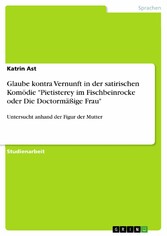 Glaube kontra Vernunft in der satirischen Komödie 'Pietisterey im Fischbeinrocke oder Die Doctormäßige Frau'