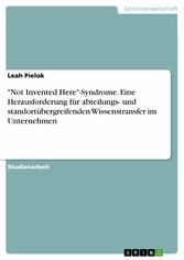 'Not Invented Here'-Syndrome. Eine Herausforderung für abteilungs- und standortübergreifenden Wissenstransfer im Unternehmen