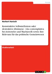 Konstruktive Selbstreflexion oder destruktive Abstinenz - vita contemplativa bei Aristoteles und Machiavelli sowie ihre Relevanz für das politische Gemeinwesen