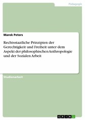 Rechtsstaatliche Prinzipien der Gerechtigkeit und Freiheit unter dem Aspekt der philosophischen Anthropologie und der Sozialen Arbeit