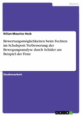 Bewertungsmöglichkeiten beim Fechten im Schulsport. Verbesserung der Bewegungsanalyse durch Schüler am Beispiel der Finte