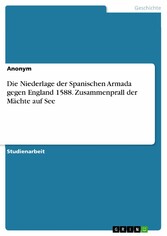 Die Niederlage der Spanischen Armada gegen England 1588. Zusammenprall der Mächte auf See