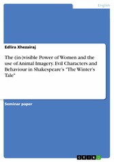 The (in-)visible Power of Women and the use of Animal Imagery. Evil Characters and Behaviour in Shakespeare's 'The Winter's Tale'