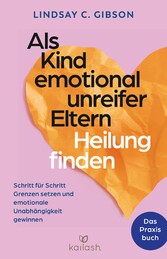 Als Kind emotional unreifer Eltern Heilung finden