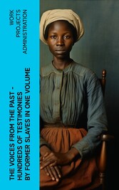 The Voices From The Past - Hundreds of Testimonies by Former Slaves In One Volume