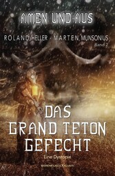 Amen und Aus, Band 2: - Das Grand-Teton-Gefecht - Eine Dystopie