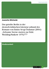 Das geteilte Berlin in der deutsch-türkischen Literatur anhand des Romans von Emine Sevgi Özdamar (2004):  'Seltsame Sterne starren zur Erde: Wedding-Pankow 1976/77'