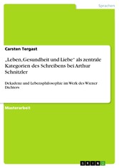 'Leben, Gesundheit und Liebe' als zentrale Kategorien des Schreibens bei Arthur Schnitzler