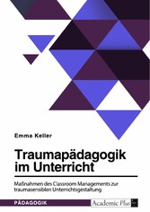 Traumapädagogik im Unterricht. Maßnahmen des Classroom Managements zur traumasensiblen Unterrichtsgestaltung