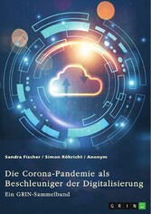 Die Corona-Pandemie als Beschleuniger der Digitalisierung. Die Effekte der Corona-Krise auf Unternehmen, Messen und (Hoch-)Schulen